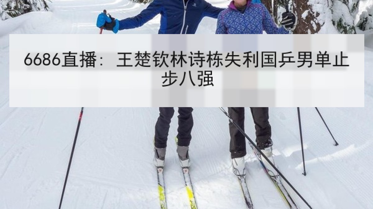 6686直播: 王楚钦林诗栋失利国乒男单止步八强
